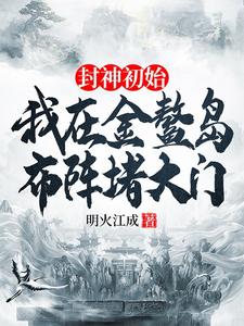 封神初始：我在金鳌岛布阵堵大门（李善）完整版在线免费阅读