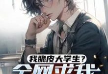 小说《我脆皮大学生?全网求我别作死!》完整版章节免费阅读-有文学