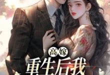 《高嫁:重生后我守着老公赢麻了》顾予安小说免费阅读完整版-有文学