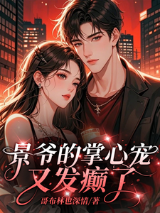 景爷的掌心宠又发癫了完整版小说，景爷的掌心宠又发癫了吴思灵阮景航