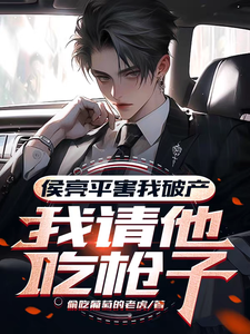 《侯亮平害我破产，我请他吃枪子！》陈宇完整版小说免费阅读