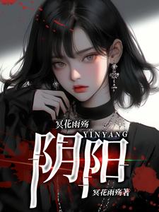 小说完整版《冥花雨殇：阴阳》免费阅读