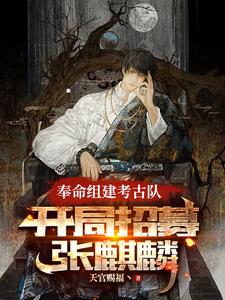 完结版《奉命组建考古队，开局招募张麒麟》章节阅读