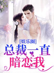 完结版《娱乐圈：总裁一直暗恋我》免费阅读