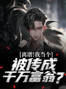 离谱！我当个兵，被传成千万富翁？李猎萧含玉小说免费阅读