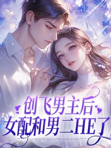《创飞男主后，女配和男二HE了》全集免费在线阅读（尹舒薇郁行止）