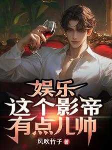 《娱乐：这个影帝有点儿帅》小说免费阅读完整版