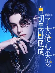 白切黑卧底成了大佬心尖宠小说的免费电子版在哪里可以下载或阅读？