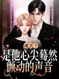 完结版《魂丢了，是他心尖蓦然颤动的声音》在线免费阅读