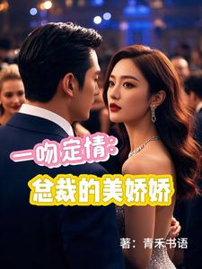 一吻定情：总裁的美娇娇最新章节，一吻定情：总裁的美娇娇免费阅读