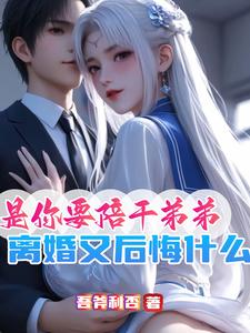 赵青峰白晓星小说在线章节免费阅读（是你要陪干弟弟，离婚又后悔什么无弹窗无删减）