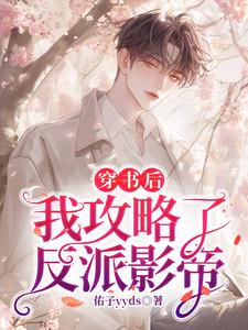 完结版《穿书后，我攻略了反派影帝》免费阅读