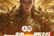 大明：一秒一两银，国土大无垠！免费阅读，大明：一秒一两银，国土大无垠！顾辰-有文学