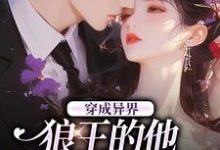 小说《穿成异界，狼王的他为我神魂颠倒》章节免费阅读-有文学