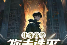 哪里能找到让你高考，你去诛灭灾厄复苏小说的全部章节？-有文学