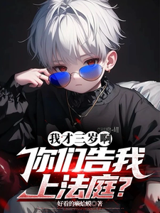 小说《我才三岁啊，你们告我上法庭？》完整版在线章节免费阅读