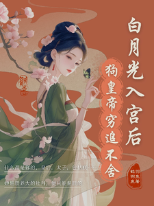 白月光入宫后，狗皇帝紧追不舍小说的无弹窗阅读体验，寻找免费阅读网站