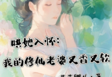 哄她入怀:我的修仙老婆又香又软章节免费在线阅读,江安禾洛白完结版-有文学