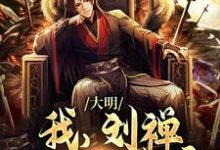 大明:我,刘禅,是最强皇帝这本小说完结了吗?免费查看最新章节-有文学