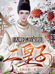 大明弘治家的二皇子朱厚炜朱厚照，大明弘治家的二皇子章节在线阅读