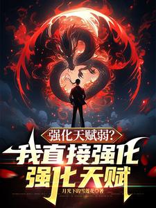 求推荐可以免费阅读强化天赋弱？我直接强化强化天赋小说的网站