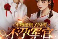 军嫂她携子闪现，不孕军官有崽了小说完结了吗？在哪里可以免费读到？-有文学