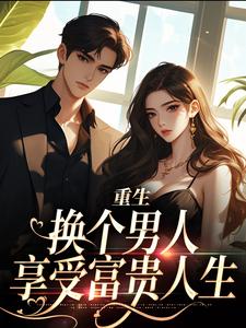 哪里能找到重生：换个男人享受富贵人生小说的全部章节？