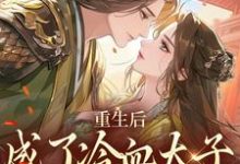 重生后,成了冷血太子的独宠娇娇小说的免费电子版在哪里可以下载或阅读?-有文学