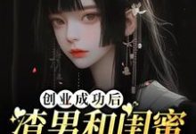 创业成功后渣男和闺蜜在一起了小说的免费电子版在哪里可以下载或阅读?-有文学