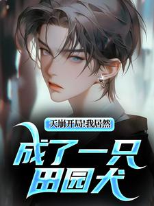 天崩开局！我居然成了一只田园犬王才，天崩开局！我居然成了一只田园犬小说免费阅读