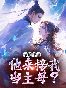 家道中落，他来接我当主母？完整版最新章节，家道中落，他来接我当主母？章节在线阅读