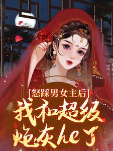 怒踩男女主后，我和超级炮灰he了小说的无弹窗阅读体验，寻找免费阅读网站